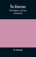 The Acharnians. With Introduction, Critical Notes And Commentary