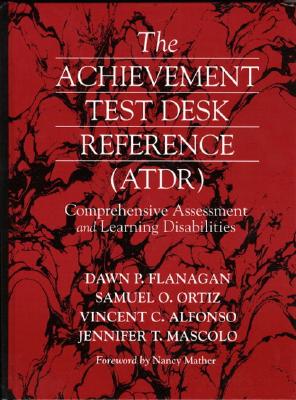 The Achievement Test Desk Reference: Comprehensive Assessment and Learning Disabilities - Flanagan, Dawn P, PhD, and Alfonso, Vincent C, and Mascolo, Jennifer T