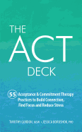 The ACT Deck: 55 Acceptance & Commitment Therapy Practices to Build Connection, Find Focus and Reduce Stress