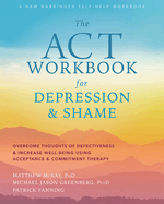The ACT Workbook for Depression and Shame: Overcome Thoughts of Defectiveness and Increase Well-Being Using Acceptance and Commitment Therapy (Large Print 16 Pt Edition)