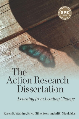 The Action Research Dissertation: Learning from Leading Change - Watkins, Karen E, and Gilbertson, Erica, and Nicolaides, Aliki