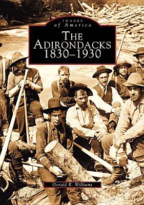 The Adirondacks: 1830-1930 - Williams, Donald R