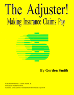 The Adjuster: Making Insurance Claims Pay - Smith, Gordon, and Peeler, S David, Jr. (Foreword by)