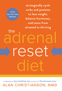The Adrenal Reset Diet: Strategically Cycle Carbs and Proteins to Lose Weight, Balance Hormones, and Move from Stressed to Thriving