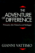 The Adventure of Difference: Philosophy After Nietzsche and Heidegger