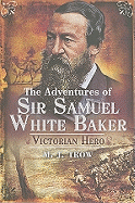 The Adventures of Sir Samuel White Baker: Victorian Hero