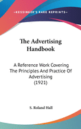 The Advertising Handbook: A Reference Work Covering the Principles and Practice of Advertising (1921)