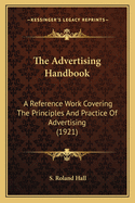 The Advertising Handbook: A Reference Work Covering The Principles And Practice Of Advertising (1921)
