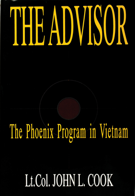 The Advisor: The Phoenix Program in Vietnam - Cook (USA Ret ), Lt Col John L