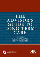 The Advisor's Guide to Long-Term Care - Watros, R David (Editor), and Reynolds, Erik T (Editor)