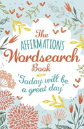 The Affirmations Wordsearch Book: Today will be a great day
