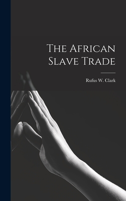 The African Slave Trade - Clark, Rufus W (Rufus Wheelwright) (Creator)