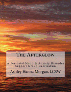 The Afterglow: A Perinatal Mood & Anxiety Disorder Support Group Curriculum