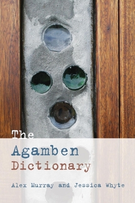 The Agamben Dictionary - Murray, Alex (Editor), and Whyte, Jessica (Editor)