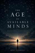 The Age of Available Minds: Humanity Beside Infinite Thought