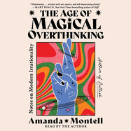 The Age of Magical Overthinking: Notes on Modern Irrationality