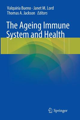 The Ageing Immune System and Health - Bueno, Valquiria (Editor), and Lord, Janet M (Editor), and Jackson, Thomas A (Editor)