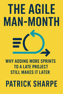 The Agile Man-Month: Why Adding More Sprints to a Late Project Still Makes It Later
