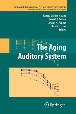 The Aging Auditory System - Gordon-Salant, Sandra (Editor), and Frisina, Robert D (Editor), and Fay, Richard R (Editor)