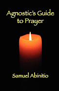 The Agnostic's Guide to Prayer