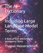 The AI Dictionary Including Large Language Model Terms: A Book of Over 900 Artificial Intelligence Terms