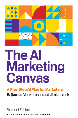 The AI Marketing Canvas, Second Edition: A Five-Step AI Plan for Marketers - Venkatesan, Rajkumar, and Lecinski, Jim