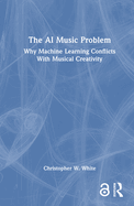 The AI Music Problem: Why Machine Learning Conflicts with Musical Creativity