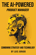 The AI-Powered Product Manager: Combining Strategy and Technology