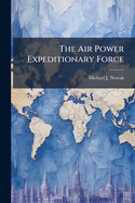 The Air Power Expeditionary Force: A Strategy for an Uncertain Future?