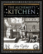 The Alchemist's Kitchen: Extraordinary Potions & Curious Notions