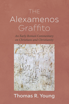 The Alexamenos Graffito - Young, Thomas R