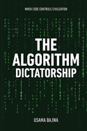 The Algorithm Dictatorship: When Code Controls Civilization