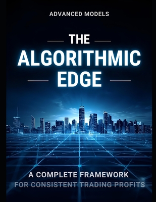 The Algorithmic Edge: A Complete Framework for Consistent Trading Profits - Nait Sidi Ahmed, Reda