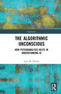 The Algorithmic Unconscious: How Psychoanalysis Helps in Understanding AI