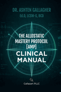 The Allostatic Mastery Protocol [AMP]: Clinical Manual