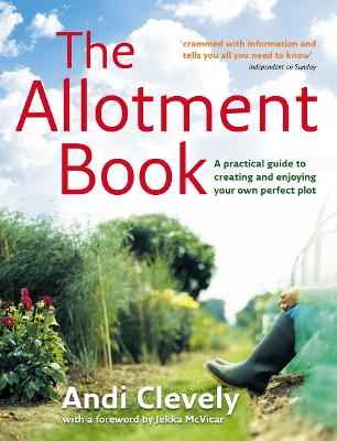 The Allotment Book: A Practical Guide to Creating and Enjoying Your Own Perfect Plot - Clevely, Andi, and McVicar, Jekka (Foreword by)