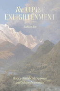 The Alpine Enlightenment: Horace-B?n?dict de Saussure and Nature's Sensorium