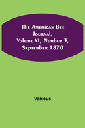 The American Bee Journal, Volume VI, Number 3, September 1870