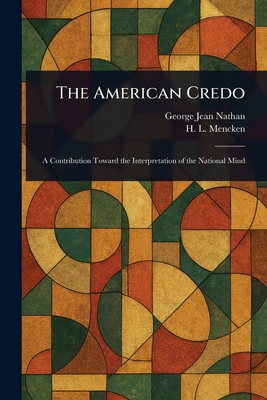 The American Credo - Nathan, George Jean, and Mencken, H L (Henry Louis)