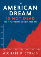 The American Dream Is Not Dead: (but Populism Could Kill It)