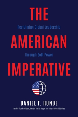 The American Imperative: Reclaiming Global Leadership Through Soft Power - Runde, Daniel F