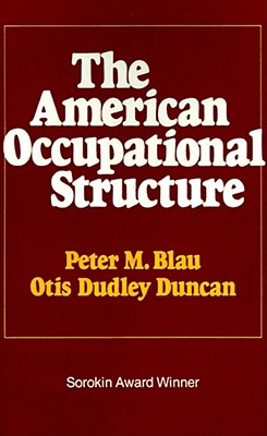 The American Occupational Structure - Blau, Peter M, and Tyree, Andrea, and Duncan, Otis Dudley (Preface by)