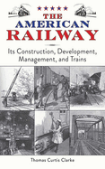 The American Railway: Its Construction, Development, Management, and Trains