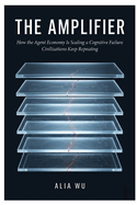 The Amplifier: How the Agent Economy Is Scaling a Cognitive Failure Civilizations Keep Repeating