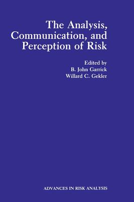 The Analysis, Communication, and Perception of Risk - Garrick, B.John (Editor), and Gekler, Willard C. (Editor)