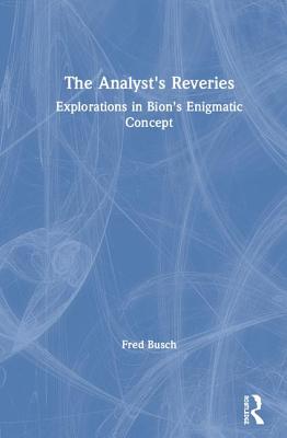The Analyst's Reveries: Explorations in Bion's Enigmatic Concept - Busch, Fred