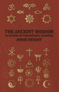 The Ancient Wisdom - An Outline of Theosophical Teachings