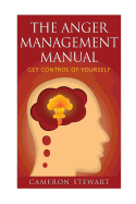 The Anger Management Manual: Get Control of Yourself