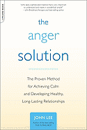 The Anger Solution: The Proven Method for Achieving Calm and Developing Healthy, Long-Lasting Relationships