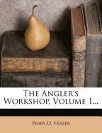 The Angler's Workshop, Volume 1